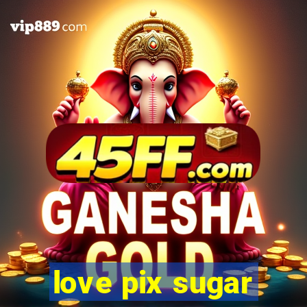 love pix sugar